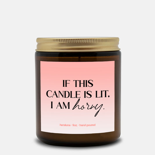IF THIS CANDLE IS LIT I AM HORNY - AMBER CANDLE 4OZ OR 9OZ